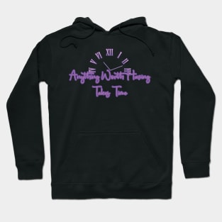 Anything Worth Having Takes Time design Hoodie